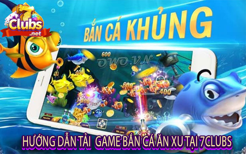 Hướng Dẫn Tải  Game Bắn Cá Ăn Xu Tại 7clubs