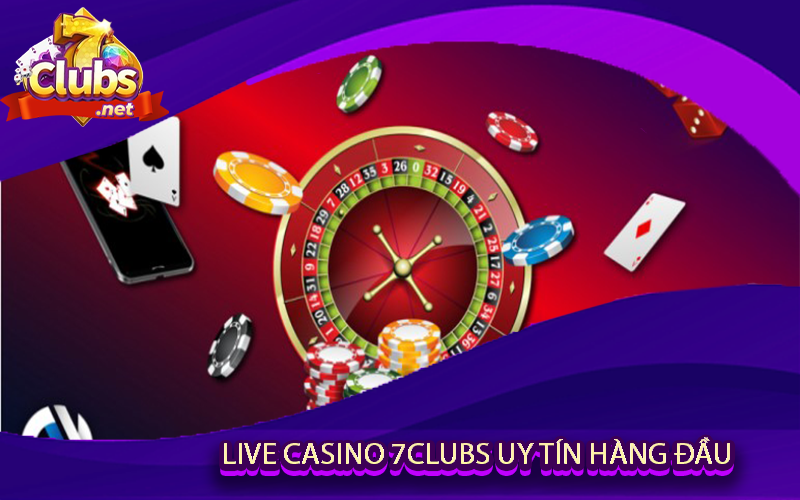 Live Casino 7clubs Uy Tín Hàng Đầu