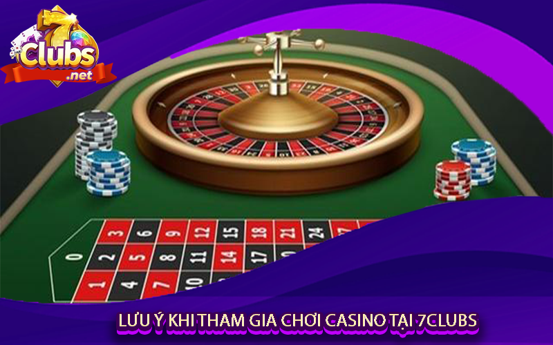 Lưu Ý Khi Tham Gia Chơi Casino Tại 7clubs