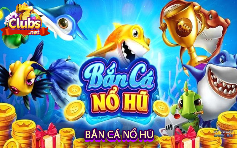 Bắn cá nổ hũ