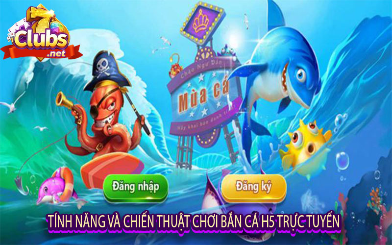 Tính Năng Và Chiến thuật Chơi Bắn Cá H5 Trực Tuyến