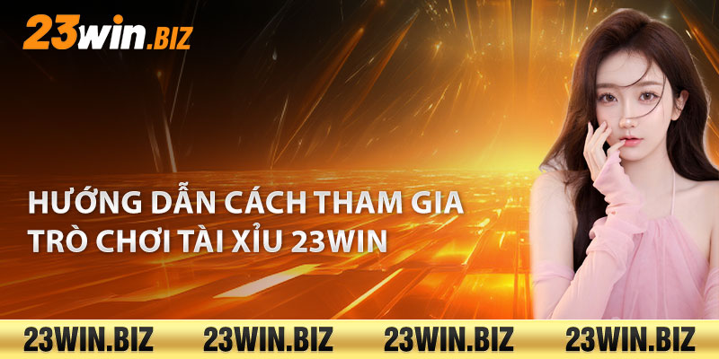 Hướng dẫn cách tham gia trò chơi tài xỉu 23Win